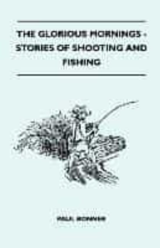 The Glorious Mornings - Stories Of Shooting And Fishing