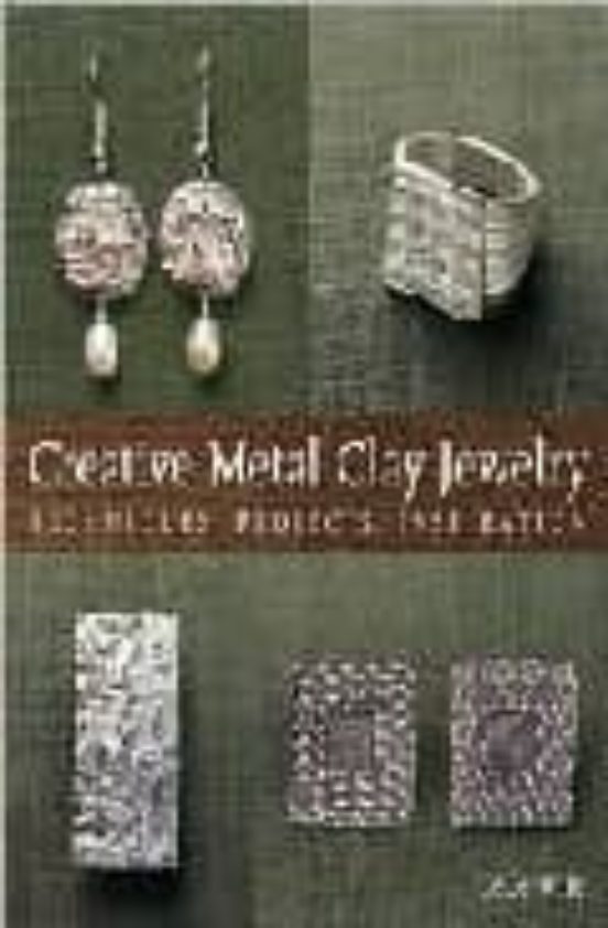 Creative Metal Clay Jewelry: Techniques Projects Inspiration