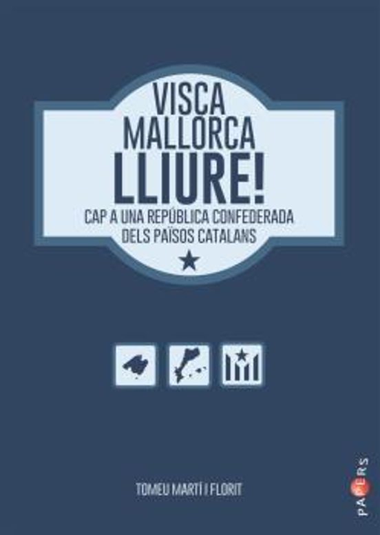 Visca Mallorca Lliure!: Cap A Una Republica Confederada Dels Paisos Ca