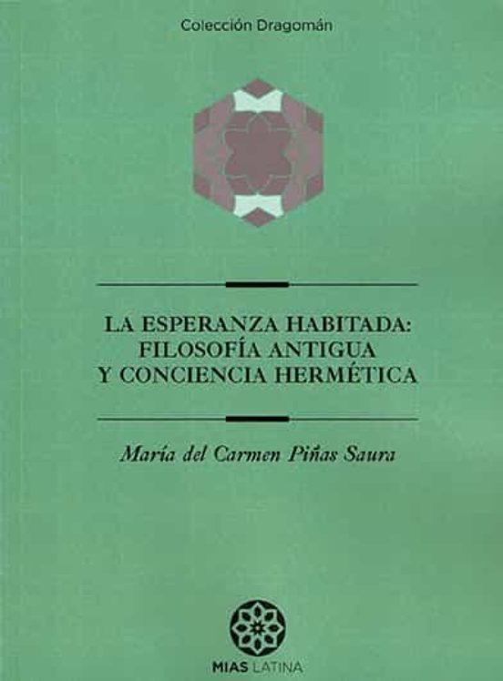 La Esperanza Habitada: Filosofia Antigua Y Conciencia Hermetica