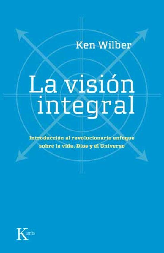 La Vision Integral: Introduccion Al Revolucionario Enfoque Sobre La Vi