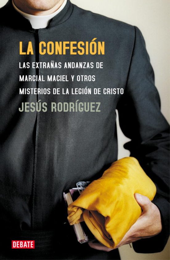 La Confesion: Las Extrañas Andanzas de los Legionarios de Cristo y Otr
