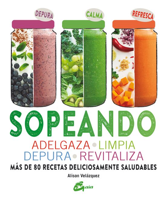 Sopeando: Adelgaza Limpia Depura Revitaliza Mas De 80 Recetas Delicios