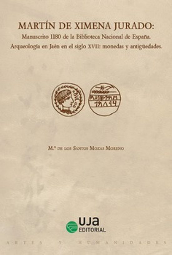 Martín De Ximena Jurado: Manuscrito 1180 De La Biblioteca Nacional De España. Arqueología En Jaén En El Siglo XVII: Monedas Y Antigüedades