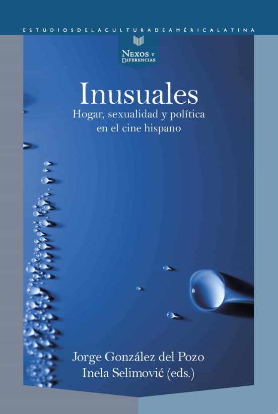 Inusuales. Hogar Sexualidad Y Política En El Cine Hispano