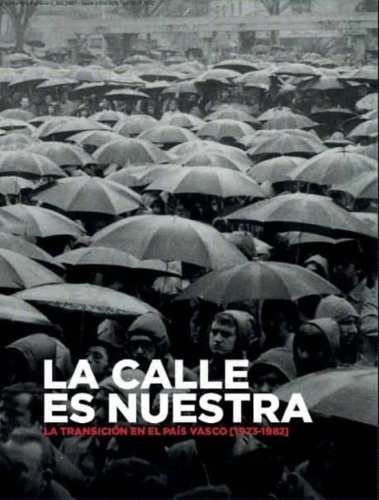 La Calle Es Nuestra: La Tansicion en el Pais Vasco 1973-1982