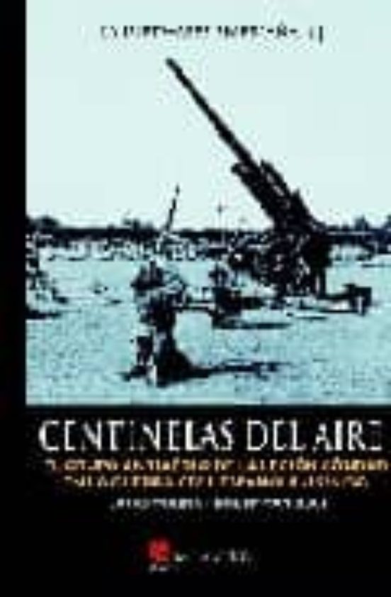 Centinelas del Aire: El Grupo Antiaereo de la Legion Condor en la Guer