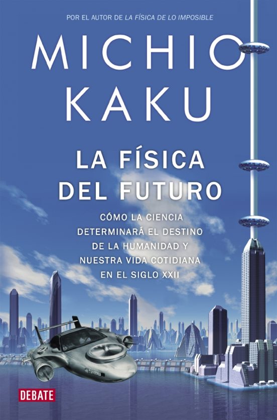 La Fisica Del Futuro: Como La Ciencia Determinara El Destino De L A Hu