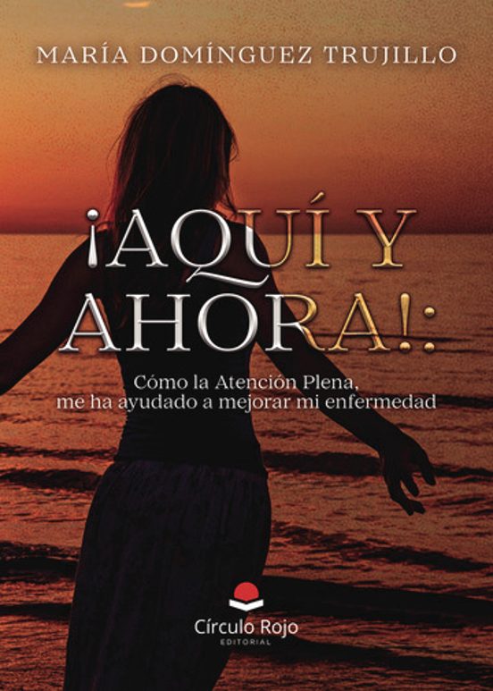 ¡Aquí y Ahora!: Cómo la Atención Plena Me Ha Ayudado a Mejorar M i Enf