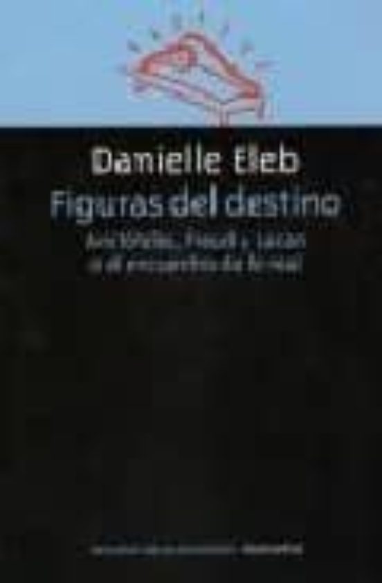 Figuras Del Destino: Aristoteles Freud Y Lacan O El Encuentro De Lo Re