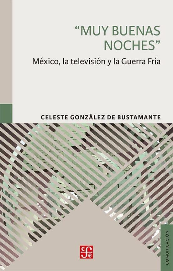 Muy Buenas Noches: Mexico La Television Y La Guerra Fria