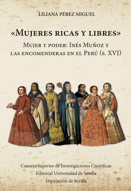 "Mujeres Ricas Y Libres" : Mujer Y Poder : Inés Muñoz Y Las Encomenderas En El Perú