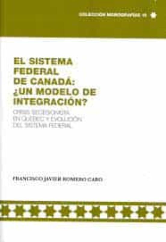 El Sistema Federal De Canadá: ¿un Modelo De Integración?