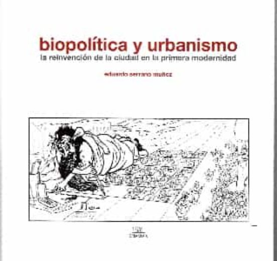 Biopolitica Y Urbanismo: La Reinvencion De La Ciudad En La Primera Mod