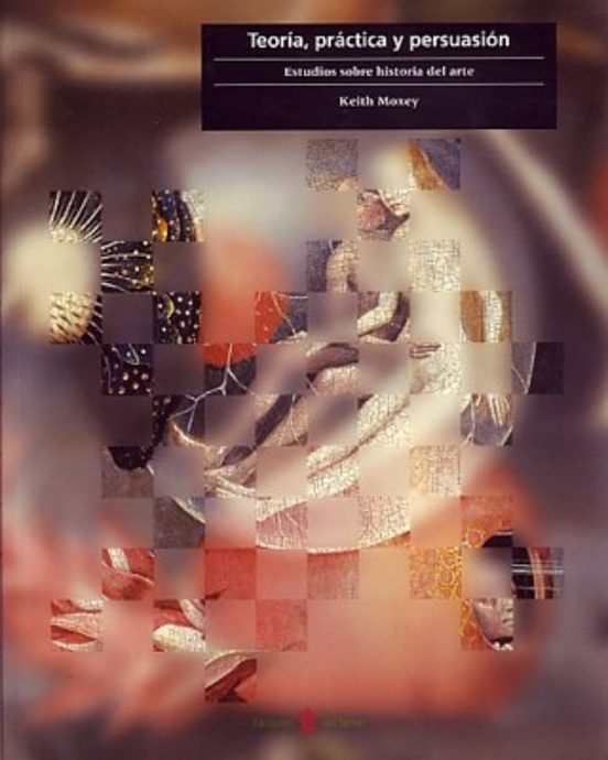 Teoria Practica y Persuasion: Estudios sobre Historia del Arte