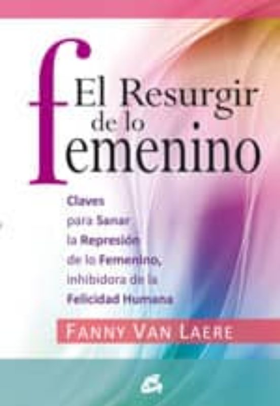 El Resurgir De Lo Femenino: Claves Para Sanar La Represion De Lo Femen