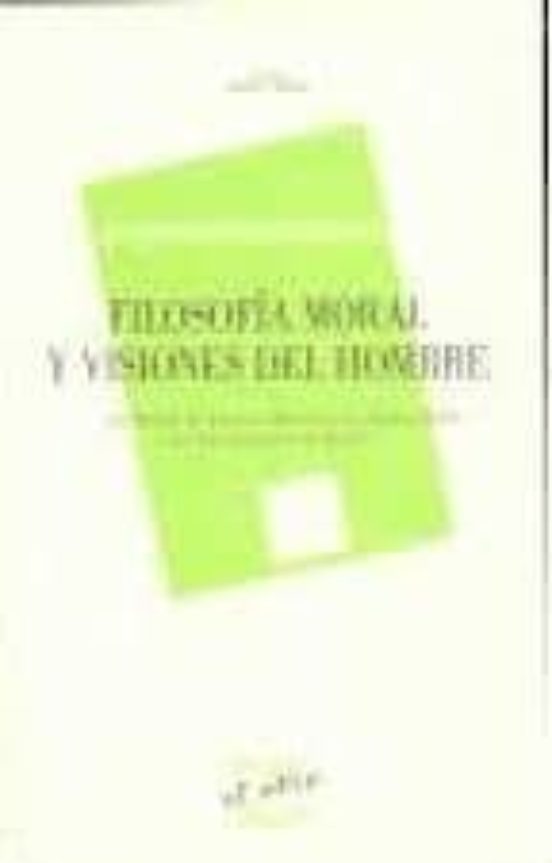 Filosofia Moral Y Visiones Del Hombre
