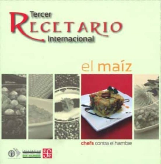 Tercer Recetario Internacional: El Maiz: Chefs Contra El Hambre