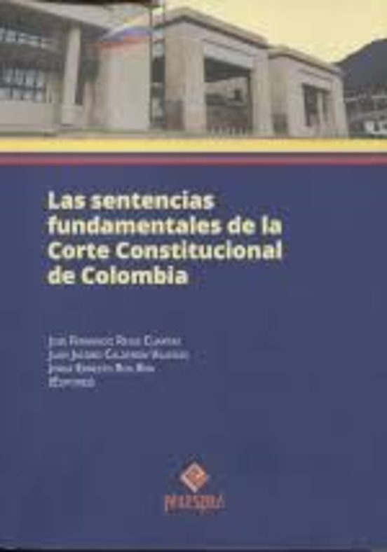 Las Sentencias Fundamentales De La Corte Constitucional De Colombia