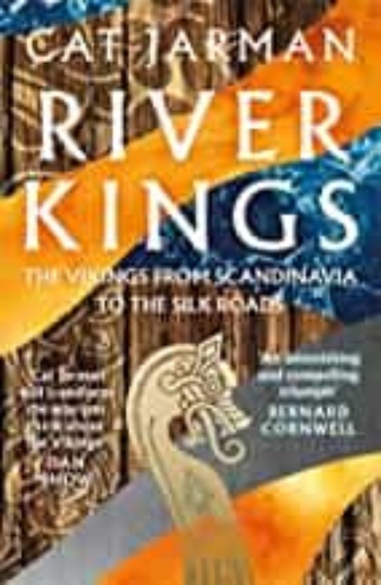 River Kings : The Vikings From Scandinavia To The Silk Roads