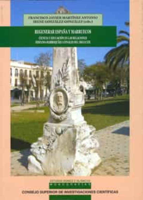 Regenerar España Y Marruecos : Ciencia Y Educación En Las Relaciones Hispano-marroquíes A Finales Del Siglo XIX