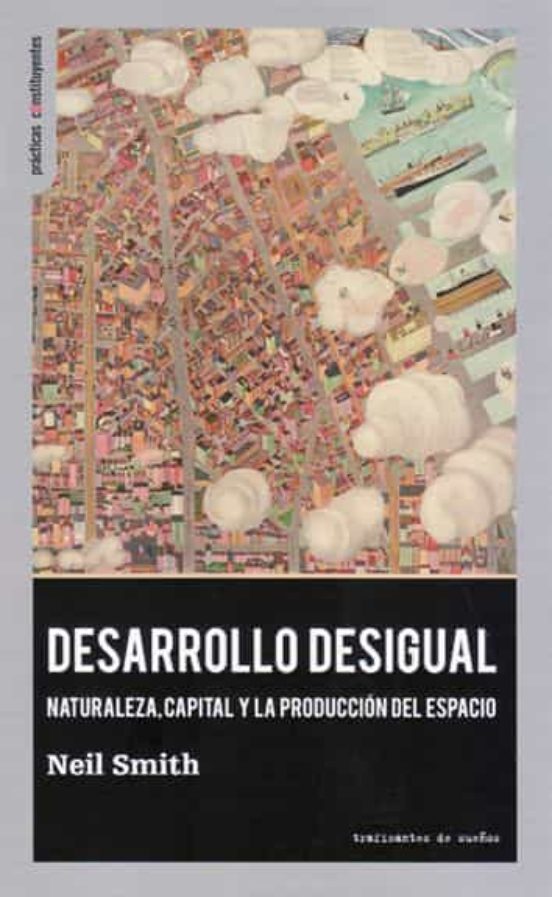 Desarrollo Desigual. Naturaleza Capital Y La Producción Del Espa Cio