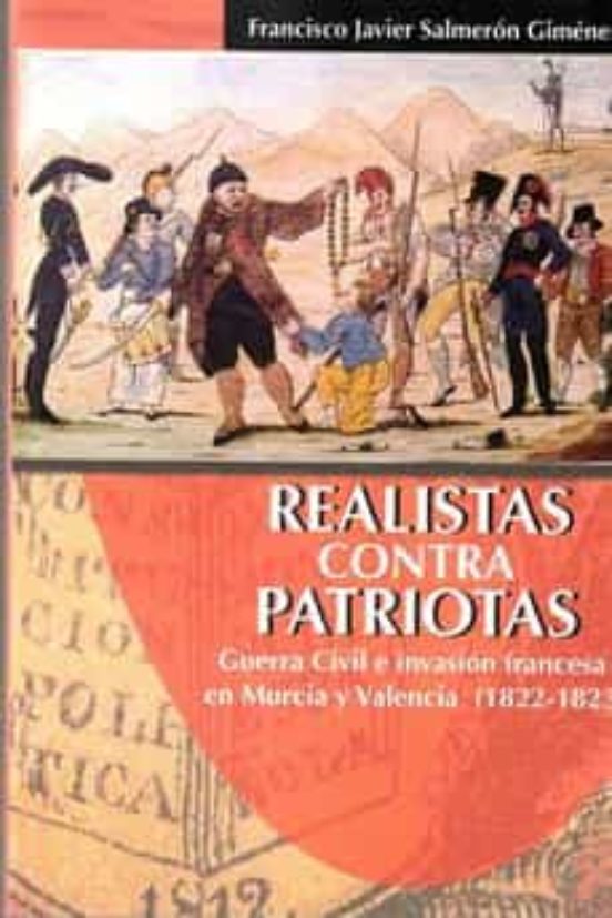 Realistas Contra Patriotas. Guerra Civil E Invasion Francesa En Murcia