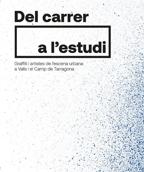Del Carrer A Lestudi. Graffiti I Artistes De Lescena Urbana A Valls I