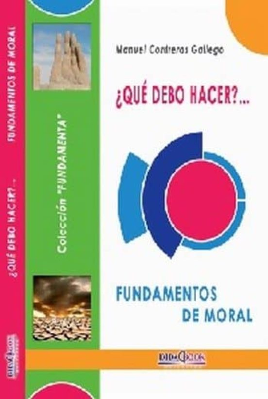 ¿Qué Debo Hacer? Fundamentos De Moral