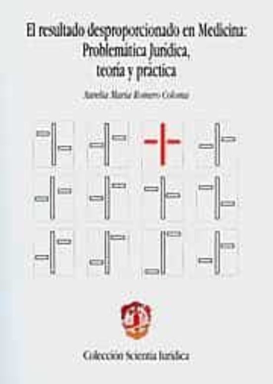 El Resultado Desproporcionado En Medicina : Problematica Juridica Teo