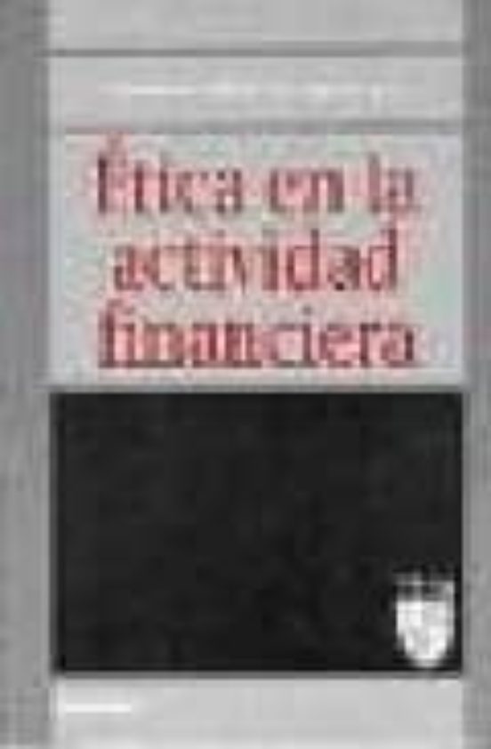 Etica En La Actividad Financiera: Vi Coloquio De Etica Empresaria L Y