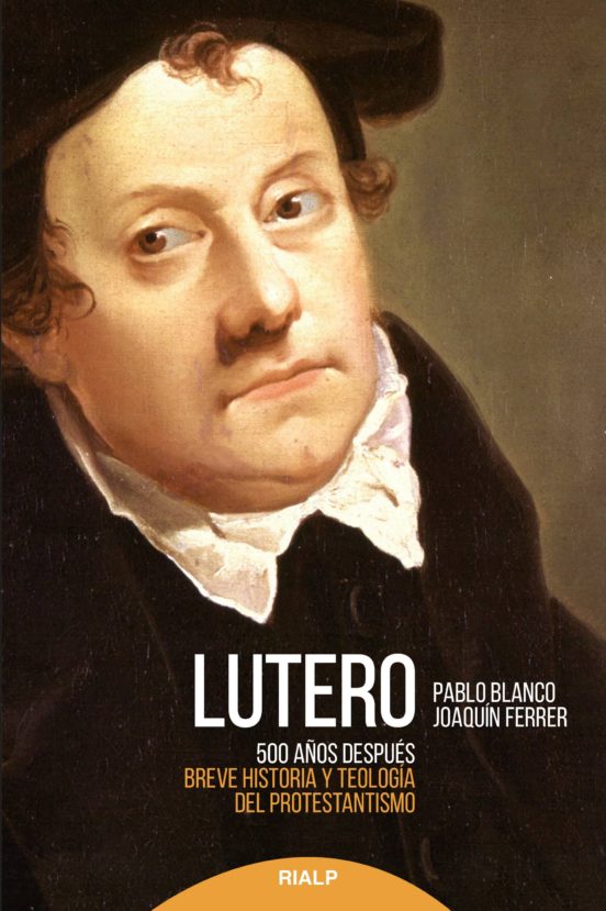 Lutero 500 Años Despues: Breve Historia y Teologia del Protestantismo