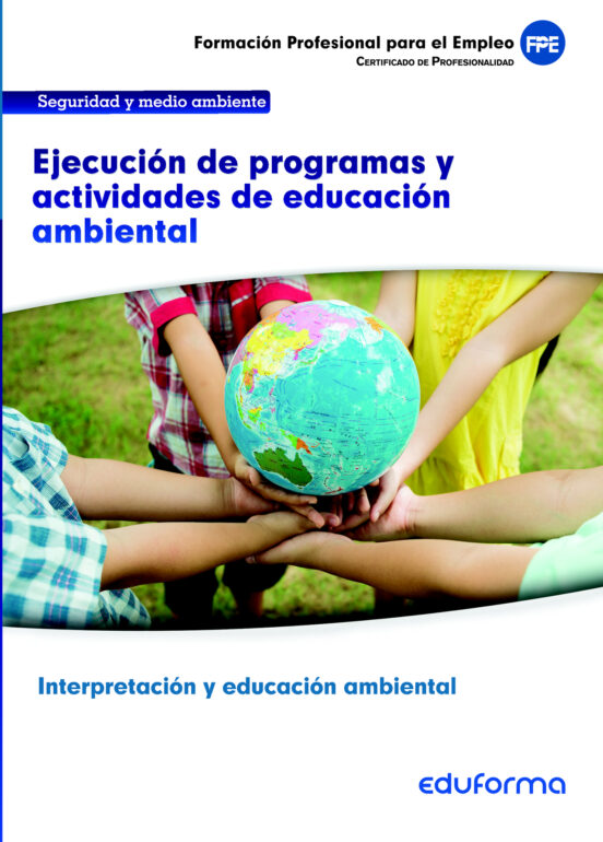 UF0740. Ejecución De Programas Y Actividades De Educación Ambiental. Certificado De Interpretación Y Educación Ambiental. Familia Profesional Seguridad Y Medio Ambiente