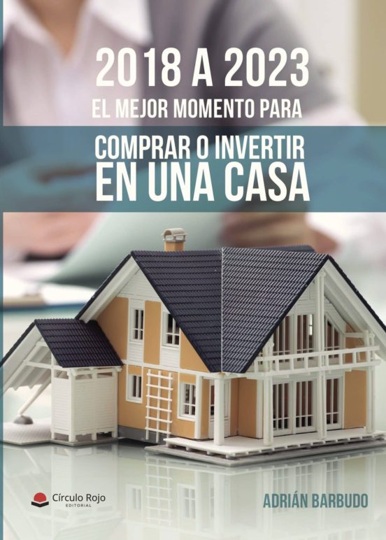2018 A 2023. El Mejor Momento Para Comprar O Invertir En Una Casa