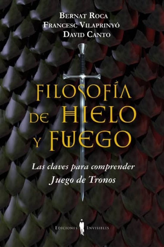Filosofia De Hielo Y Fuego: Las Claves Para Comprender Juego De T Rono