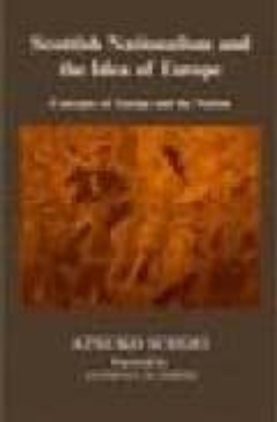 Scottish Nationalism And The Idea Of Europe: Concepts Of Europe A Nd T
