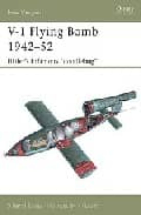 V-1 Flying Bomb 1942-52: Hitler S Infamous Doodlebug