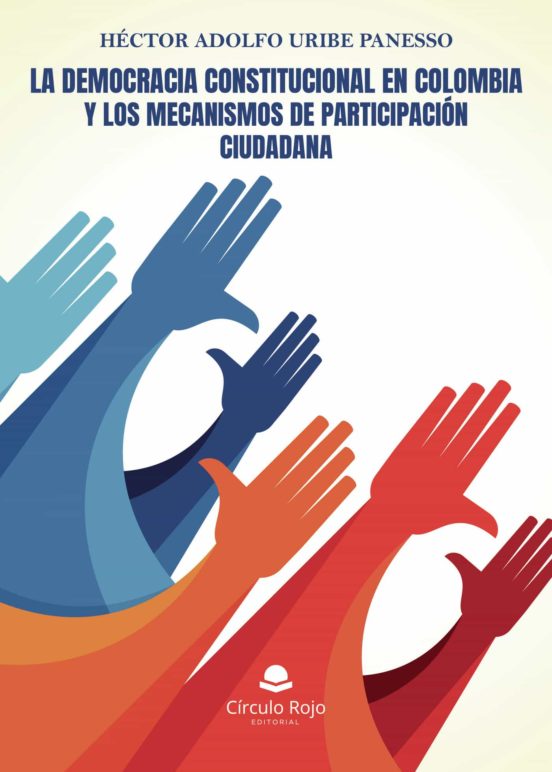 La Democracia Constitucional En Colombia Y Los Mecanismos De Participa