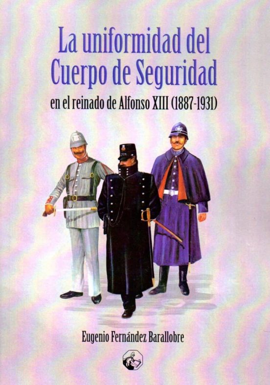 La Uniformidad Del Cuerpo De Seguridad En El Reinado De Alfonso XIII 1887-1931)