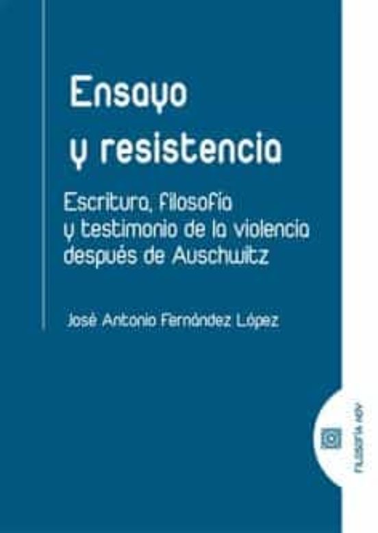 Ensayo Y Resistencia: Escritura Filosofia Y Testimonio De La Violencia