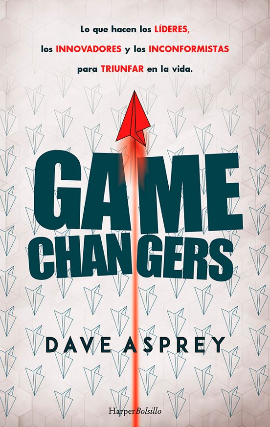 Game Changers. Lo Que Hacen los Lideres los Innovadores y los Inconfor