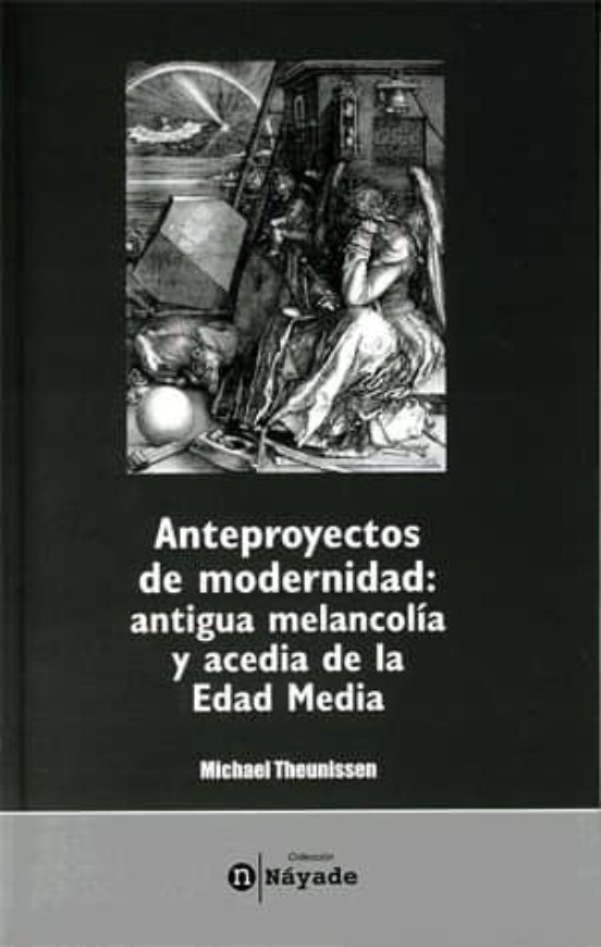 Anteproyecto De La Modernidad: Melancolia Antigua Y La Acedia De La Ed