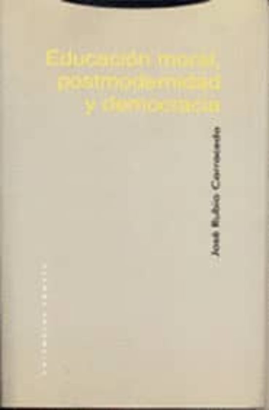 Educacion Moral Postmodernidad Y Democracia: Mas Alla Del Libera Lismo