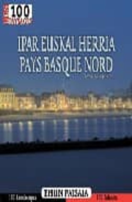 Ipar Euskal Herria-pays Basque Nord: Ehun Paisaia. Los 100 Paisaj Es