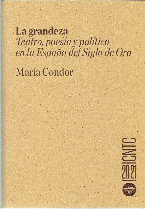 La Grandeza. Teatro Poesia Y Politica En La España Del Siglo De Oro
