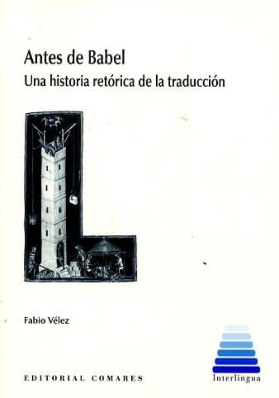 Antes De Babel: Una Historia Retorica De La Traduccion