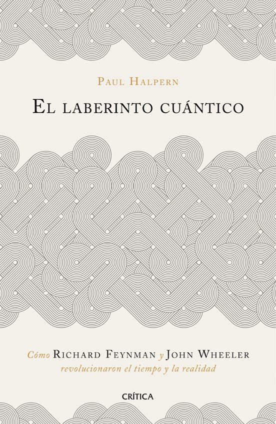 El Laberinto Cuántico: Cómo Richard Feynman Y John Wheeler Revolucionaron El Tiempo Y La Realidad