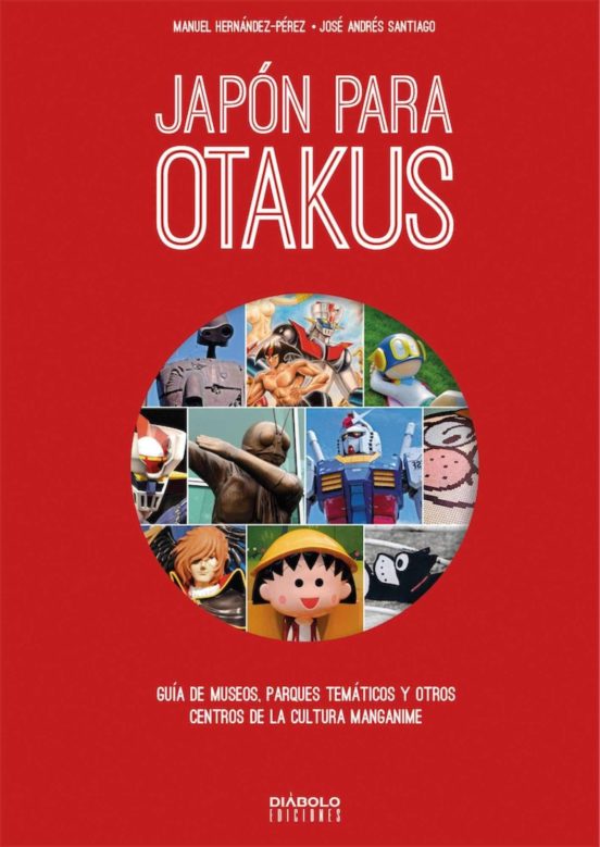 Japon Para Otakus: Guia De Museos Parques Tematicos Y Otros Centros De