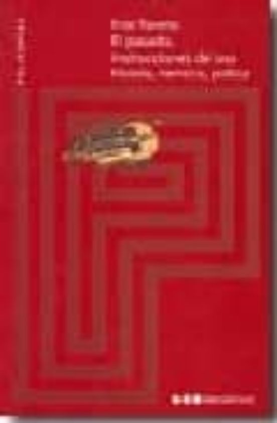 El Pasado. Instrucciones De Uso. Historia Memoria Politica