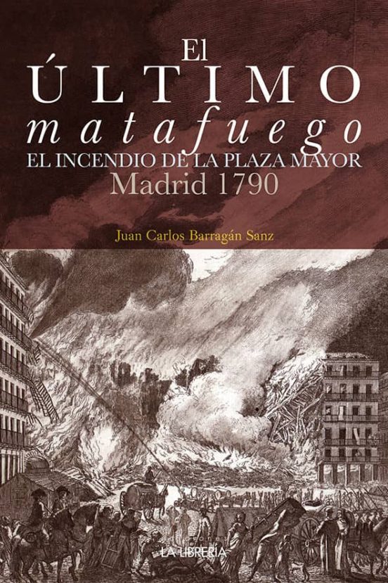 El Último Matafuego. El Incendio De La Plaza Mayor. Madrid 1790